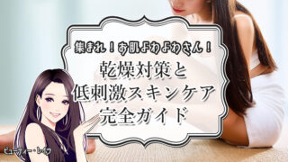 集まれ!お肌よわよわさん!乾燥対策と低刺激スキンケア完全ガイド