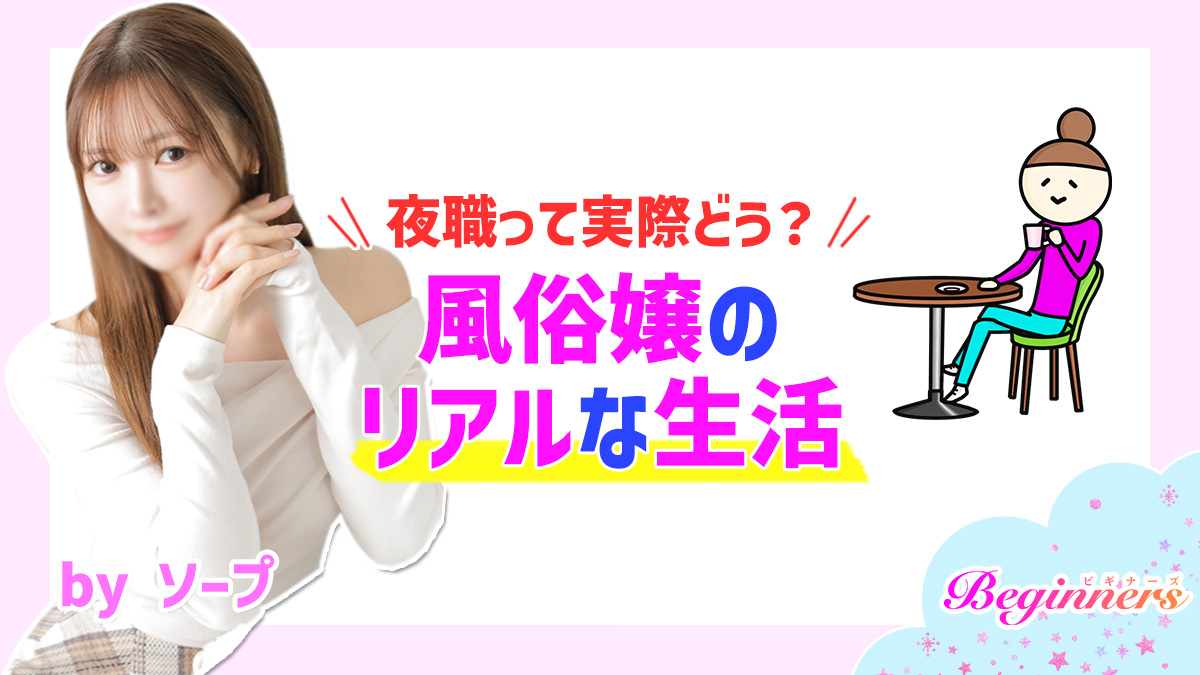 夜職って実際どう?風俗嬢のリアルな生活♡ byソープ