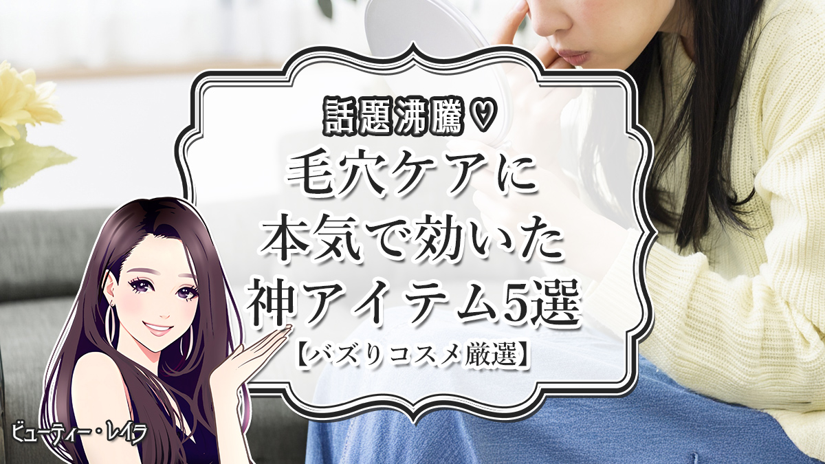 話題沸騰♡毛穴ケアに本気で効いた神アイテム5選【バズりコスメ厳選】