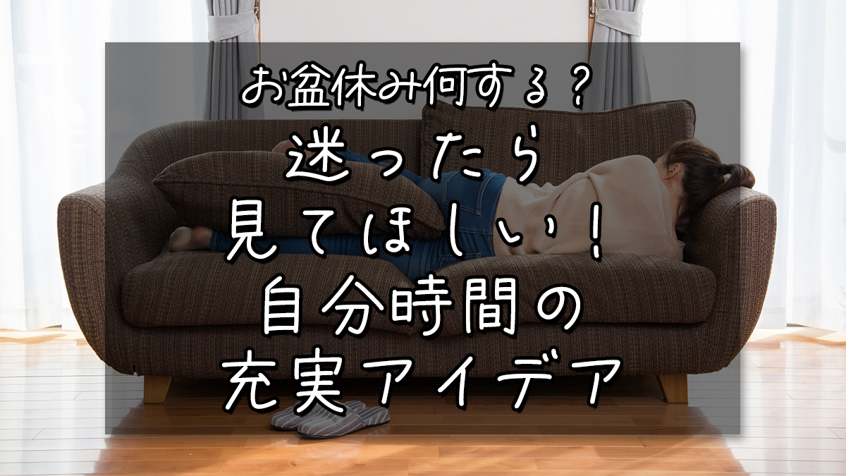 お盆休み何する？迷ったら見てほしい！自分時間の充実アイデア