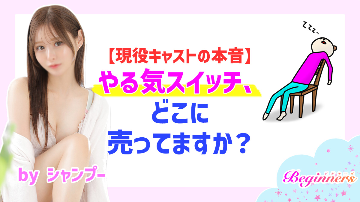 【現役キャストの本音】やる気スイッチ、どこに売ってますか？　byシャンプー