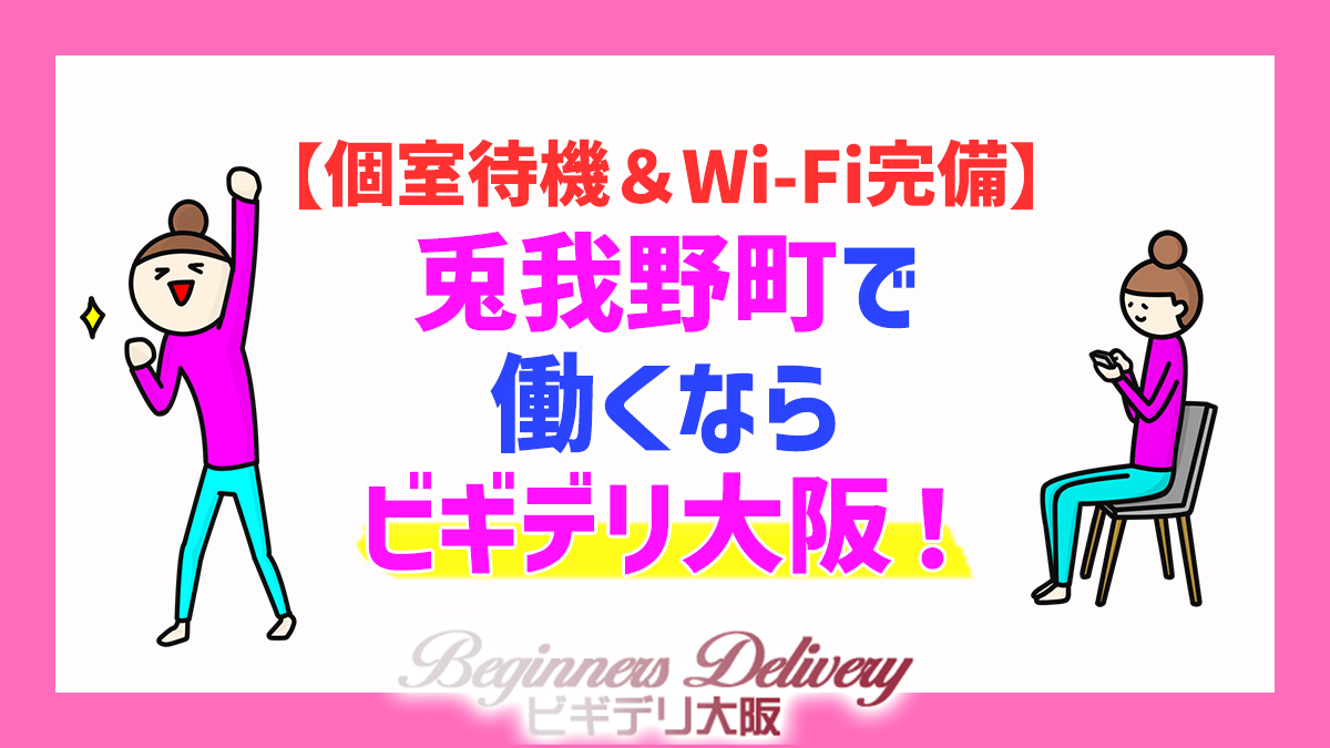 【個室待機＆Wi-Fi完備】兎我野町で働くならビギデリ大阪！