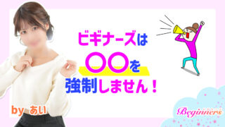 ビギナーズは〇〇を強制しません！　byあい
