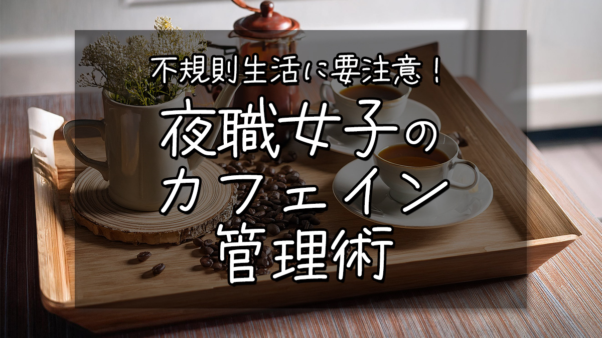 不規則生活に要注意！夜職女子のカフェイン管理術