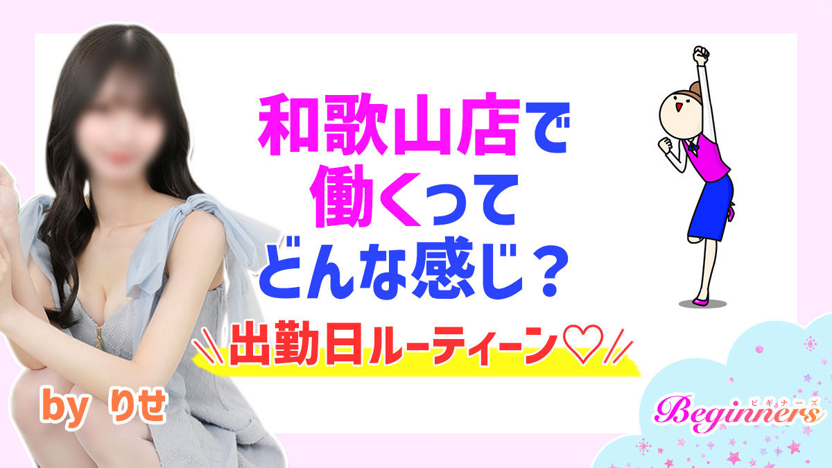 和歌山店で働くってどんな感じ？出勤日ルーティーン♡　byりせ