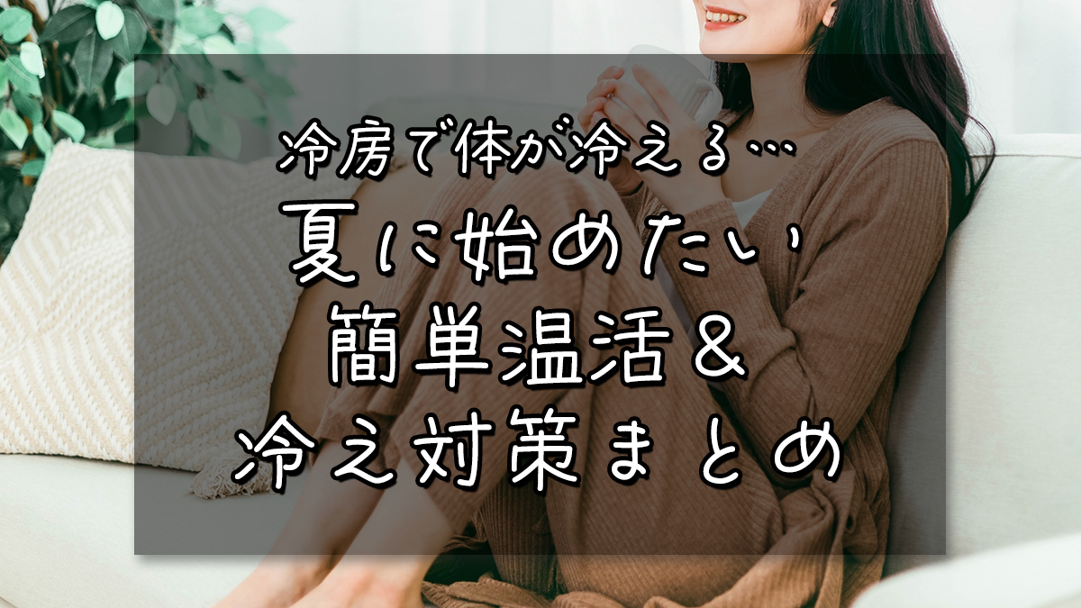 冷房で体が冷える…夏に始めたい簡単温活＆冷え対策まとめ